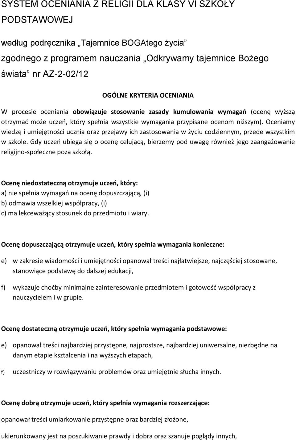 Oceniamy wiedzę i umiejętności ucznia oraz przejawy ich zastosowania w życiu codziennym, przede wszystkim w szkole.