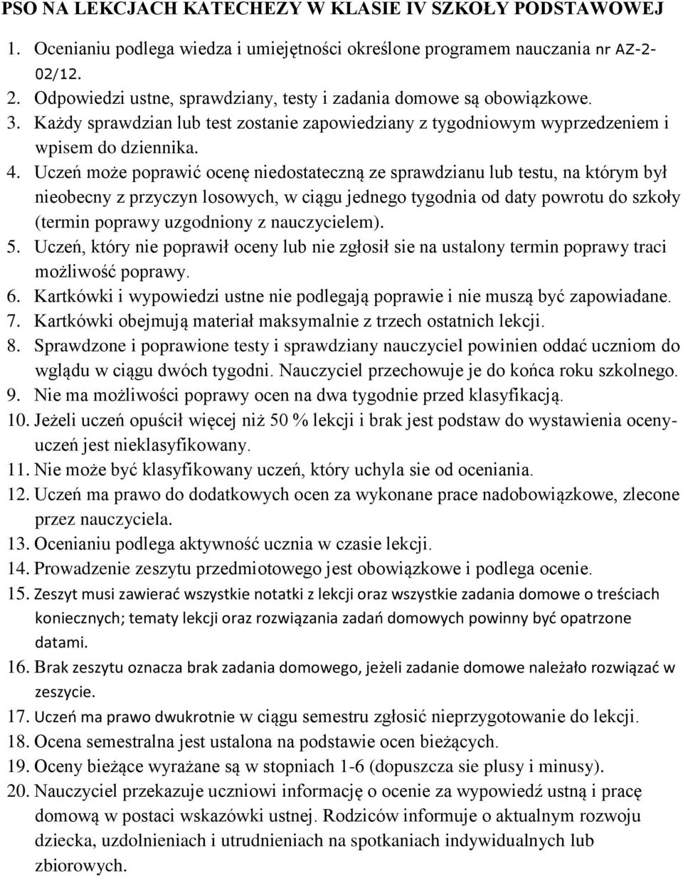 Uczeń może poprawić ocenę niedostateczną ze sprawdzianu lub testu, na którym był nieobecny z przyczyn losowych, w ciągu jednego tygodnia od daty powrotu do szkoły (termin poprawy uzgodniony z