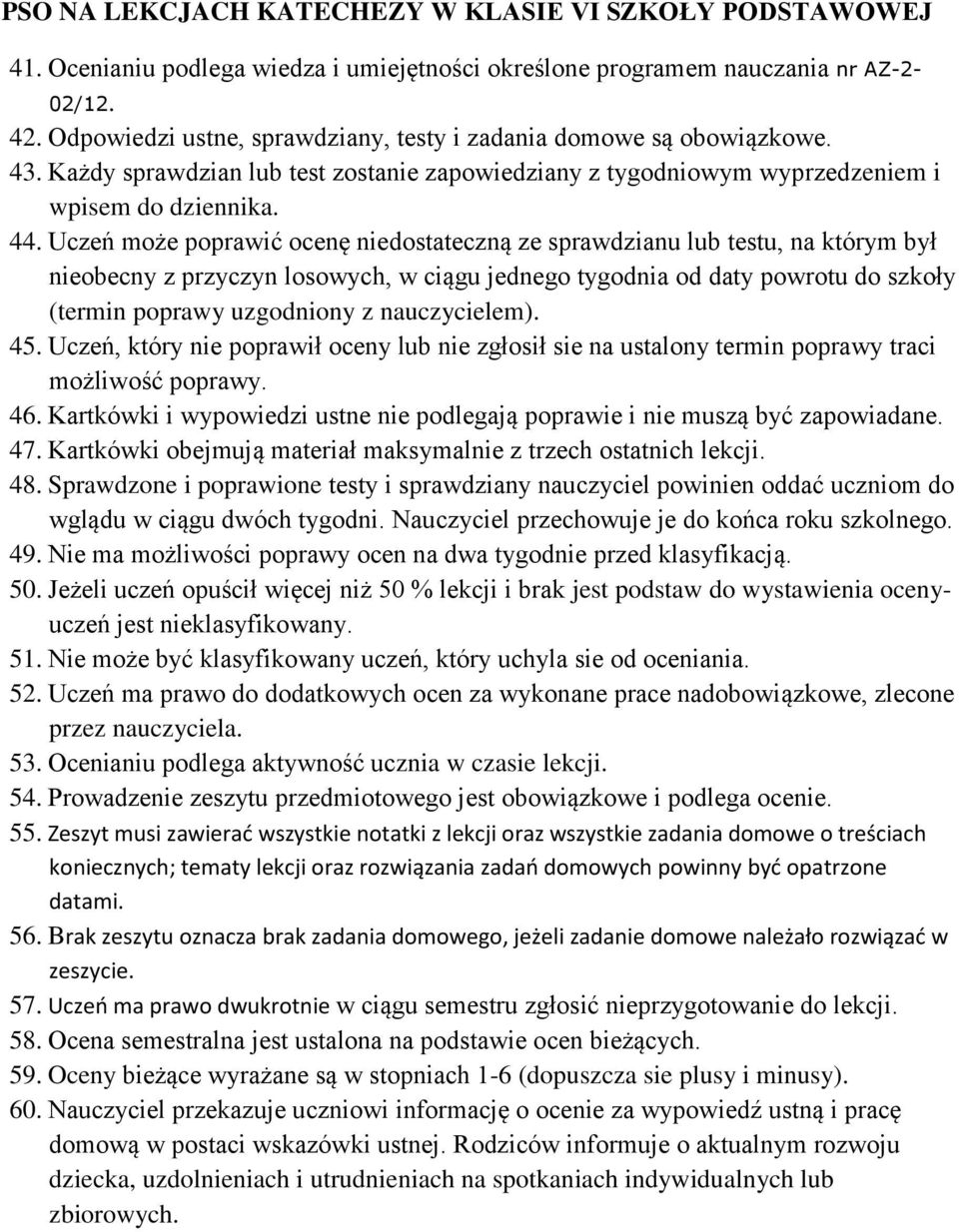 Uczeń może poprawić ocenę niedostateczną ze sprawdzianu lub testu, na którym był nieobecny z przyczyn losowych, w ciągu jednego tygodnia od daty powrotu do szkoły (termin poprawy uzgodniony z