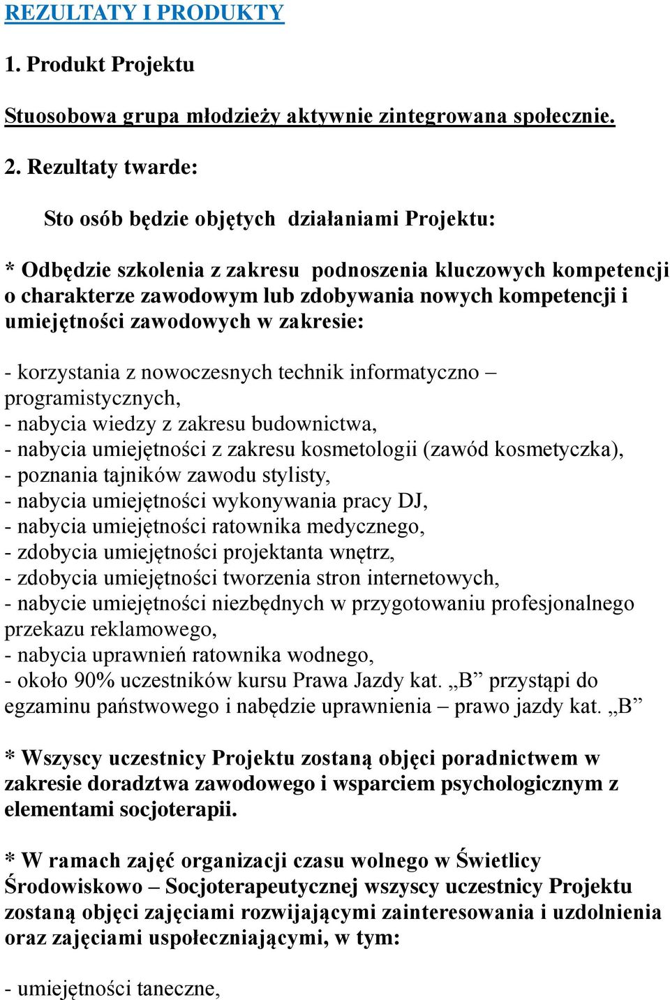 umiejętności zawodowych w zakresie: - korzystania z nowoczesnych technik informatyczno programistycznych, - nabycia wiedzy z zakresu budownictwa, - nabycia umiejętności z zakresu kosmetologii (zawód