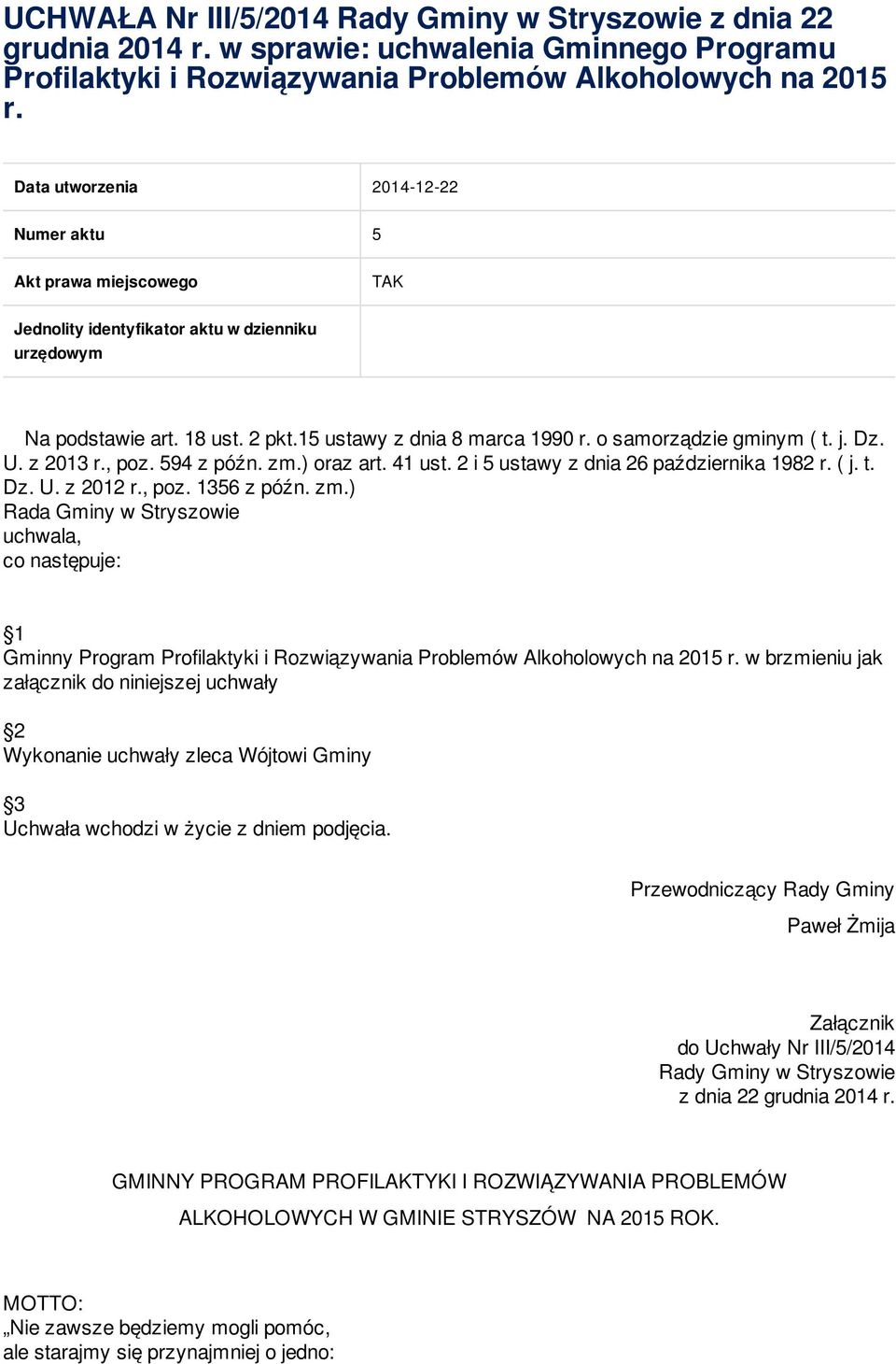 o samorządzie gminym ( t. j. Dz. U. z 2013 r., poz. 594 z późn. zm.) oraz art. 41 ust. 2 i 5 ustawy z dnia 26 października 1982 r. ( j. t. Dz. U. z 2012 r., poz. 1356 z późn. zm.) Rada Gminy w Stryszowie uchwala, co następuje: 1 Gminny Program Profilaktyki i Rozwiązywania Problemów Alkoholowych na 2015 r.