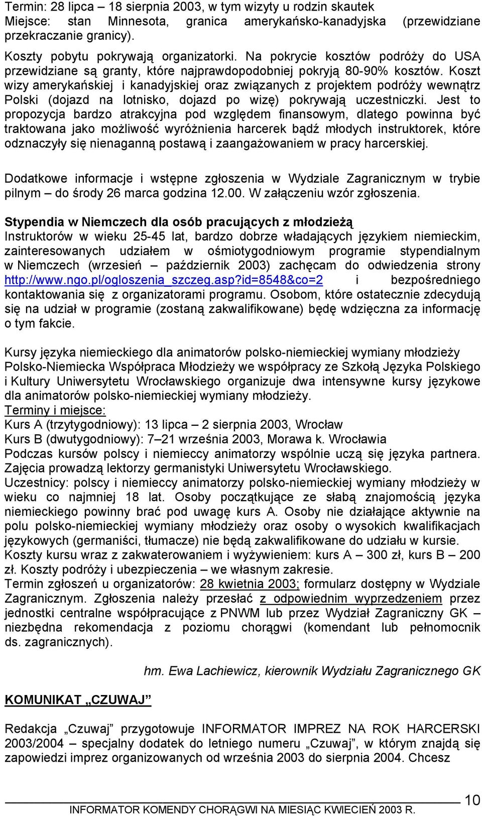 Koszt wizy amerykańskiej i kanadyjskiej oraz związanych z projektem podróży wewnątrz Polski (dojazd na lotnisko, dojazd po wizę) pokrywają uczestniczki.
