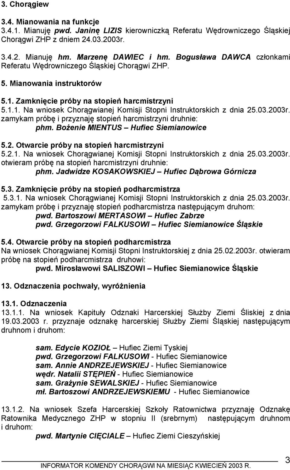 03.2003r. zamykam próbę i przyznaję stopień harcmistrzyni druhnie: phm. Bożenie MIENTUS Hufiec Siemianowice 5.2. Otwarcie próby na stopień harcmistrzyni 5.2.1.