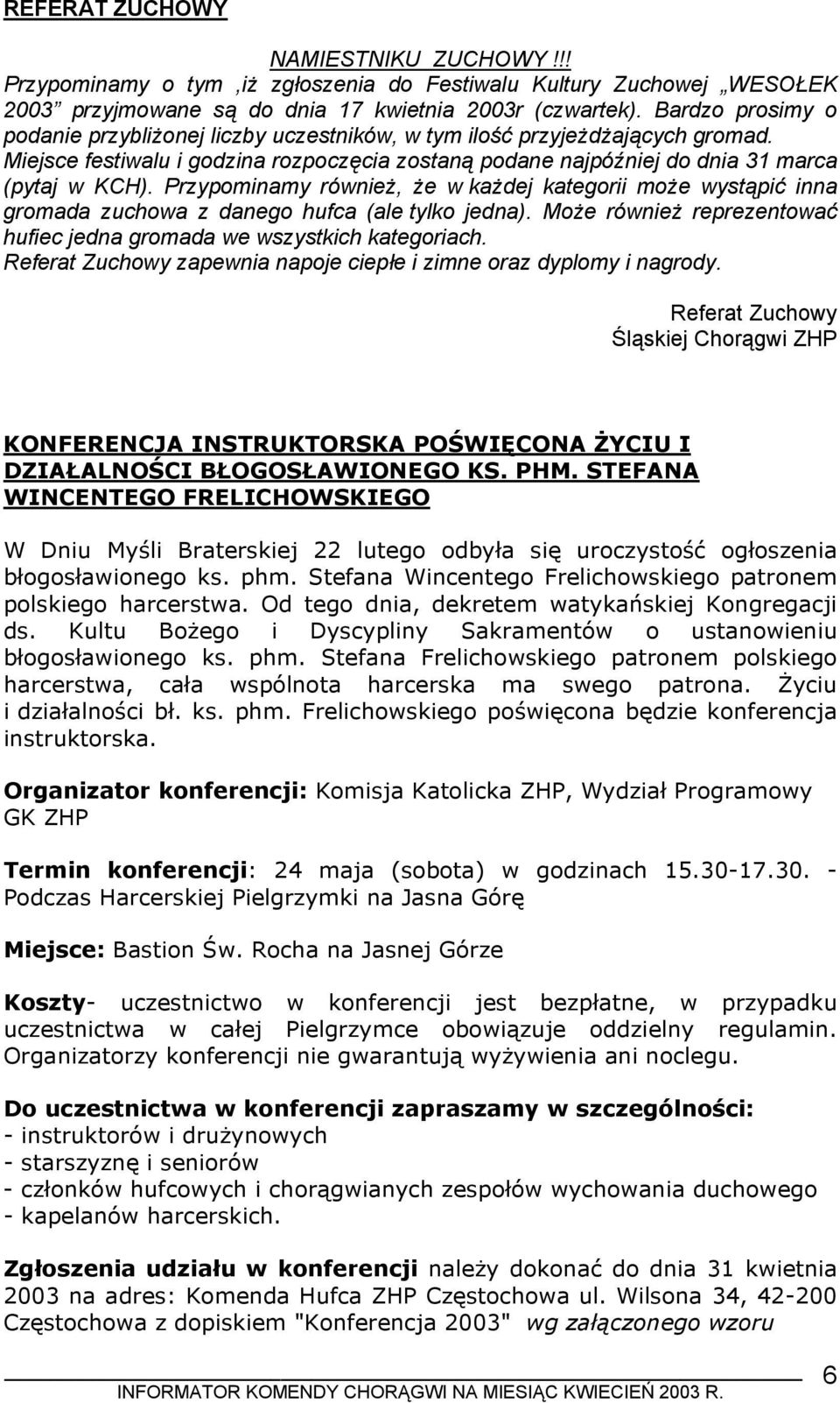 Przypominamy również, że w każdej kategorii może wystąpić inna gromada zuchowa z danego hufca (ale tylko jedna). Może również reprezentować hufiec jedna gromada we wszystkich kategoriach.