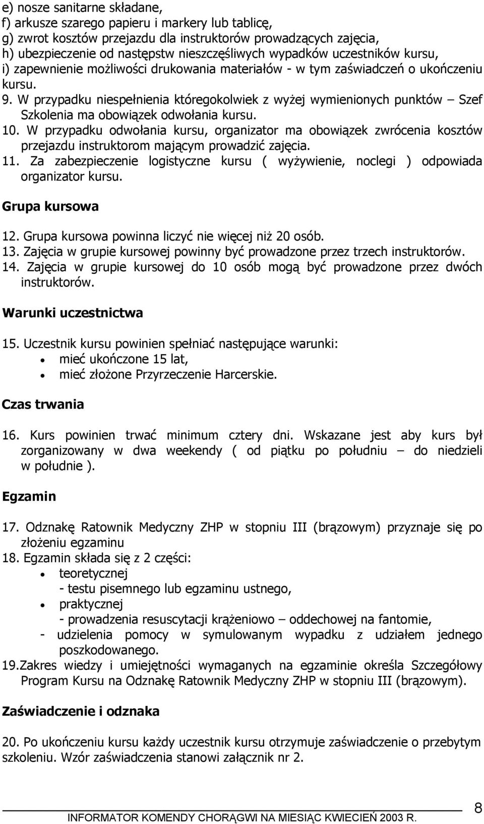 W przypadku niespełnienia któregokolwiek z wyżej wymienionych punktów Szef Szkolenia ma obowiązek odwołania kursu. 10.