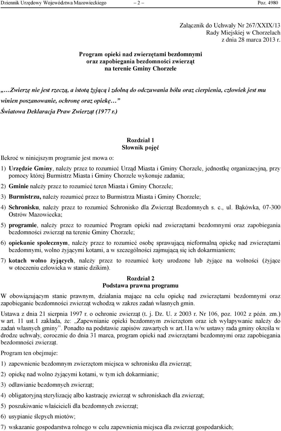 Zwierzę nie jest rzeczą, a istotą żyjącą i zdolną do odczuwania bólu oraz cierpienia, człowiek jest mu winien poszanowanie, ochronę oraz opiekę Światowa Deklaracja Praw Zwierząt (1977 r.