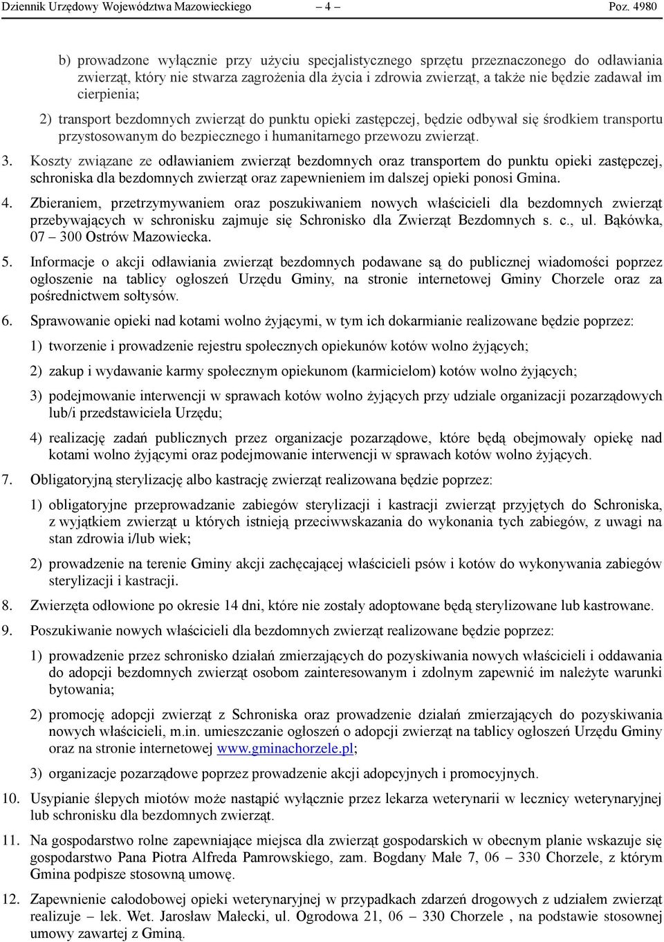 cierpienia; 2) transport bezdomnych zwierząt do punktu opieki zastępczej, będzie odbywał się środkiem transportu przystosowanym do bezpiecznego i humanitarnego przewozu zwierząt. 3.