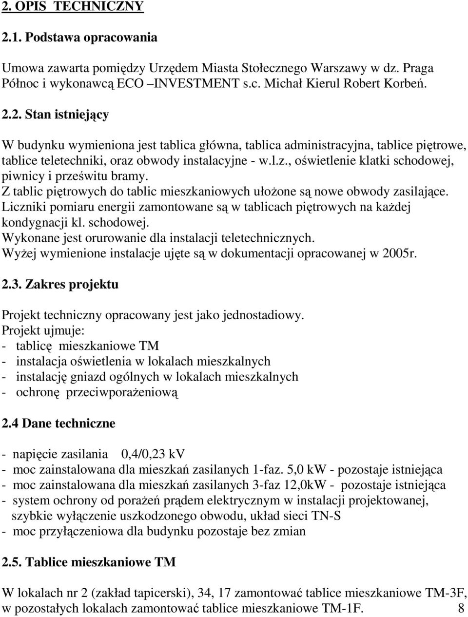 Liczniki pomiaru energii zamontowane są w tablicach piętrowych na każdej kondygnacji kl. schodowej. Wykonane jest orurowanie dla instalacji teletechnicznych.