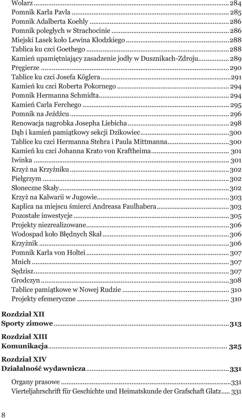 .. 294 Kamień Carla Ferchego... 295 Pomnik na Jeźdźcu... 296 Renowacja nagrobka Josepha Liebicha...298 Dąb i kamień pamiątkowy sekcji Dzikowiec...300 Tablice ku czci Hermanna Stehra i Paula Mittmanna.
