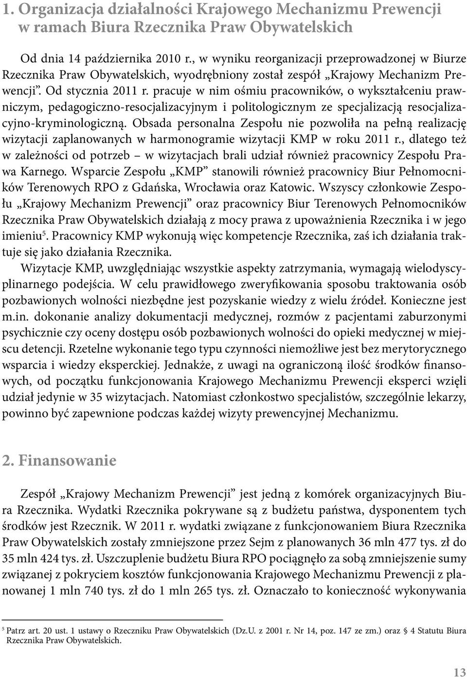 pracuje w nim ośmiu pracowników, o wykształceniu prawniczym, pedagogiczno-resocjalizacyjnym i politologicznym ze specjalizacją resocjalizacyjno-kryminologiczną.