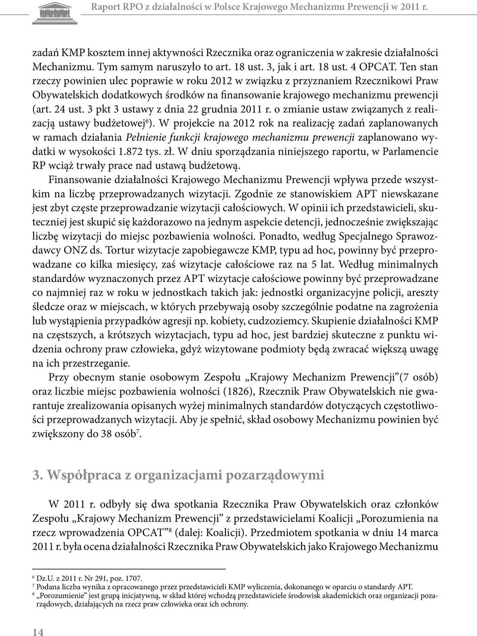 Ten stan rzeczy powinien ulec poprawie w roku 2012 w związku z przyznaniem Rzecznikowi Praw Obywatelskich dodatkowych środków na finansowanie krajowego mechanizmu prewencji (art. 24 ust.