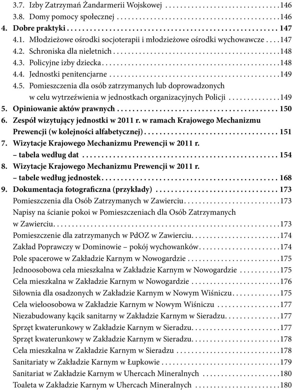 Pomieszczenia dla osób zatrzymanych lub doprowadzonych w celu wytrzeźwienia w jednostkach organizacyjnych Policji...149 5. Opiniowanie aktów prawnych...150 6. Zespół wizytujący jednostki w 2011 r.