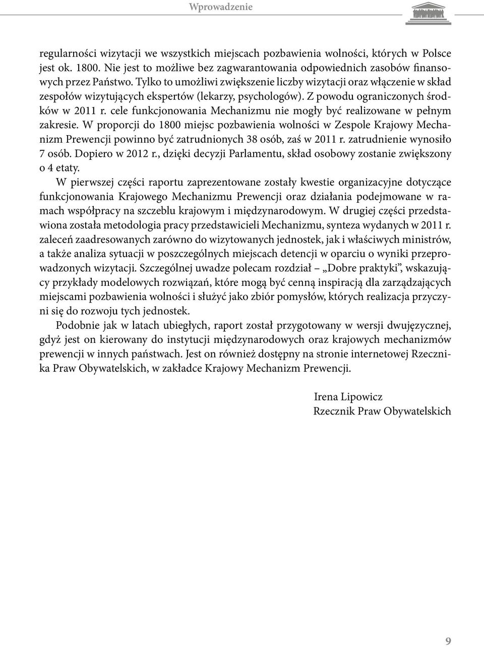 Tylko to umożliwi zwiększenie liczby wizytacji oraz włączenie w skład zespołów wizytujących ekspertów (lekarzy, psychologów). Z powodu ograniczonych środków w 2011 r.