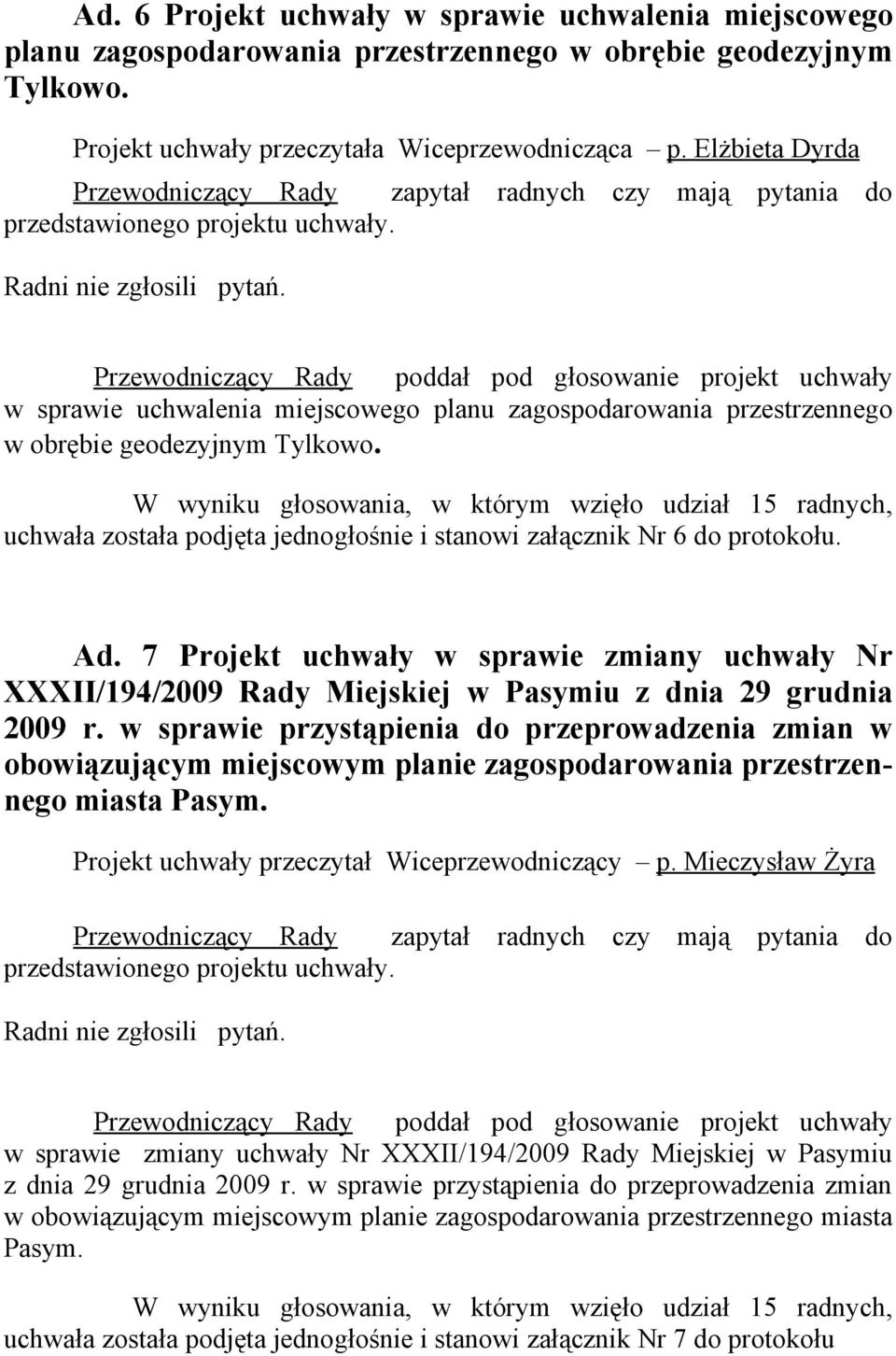 Przewodniczący Rady poddał pod głosowanie projekt uchwały w sprawie uchwalenia miejscowego planu zagospodarowania przestrzennego w obrębie geodezyjnym Tylkowo.