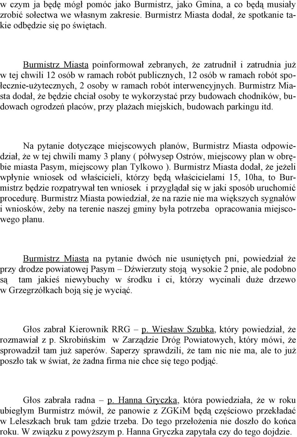 interwencyjnych. Burmistrz Miasta dodał, że będzie chciał osoby te wykorzystać przy budowach chodników, budowach ogrodzeń placów, przy plażach miejskich, budowach parkingu itd.