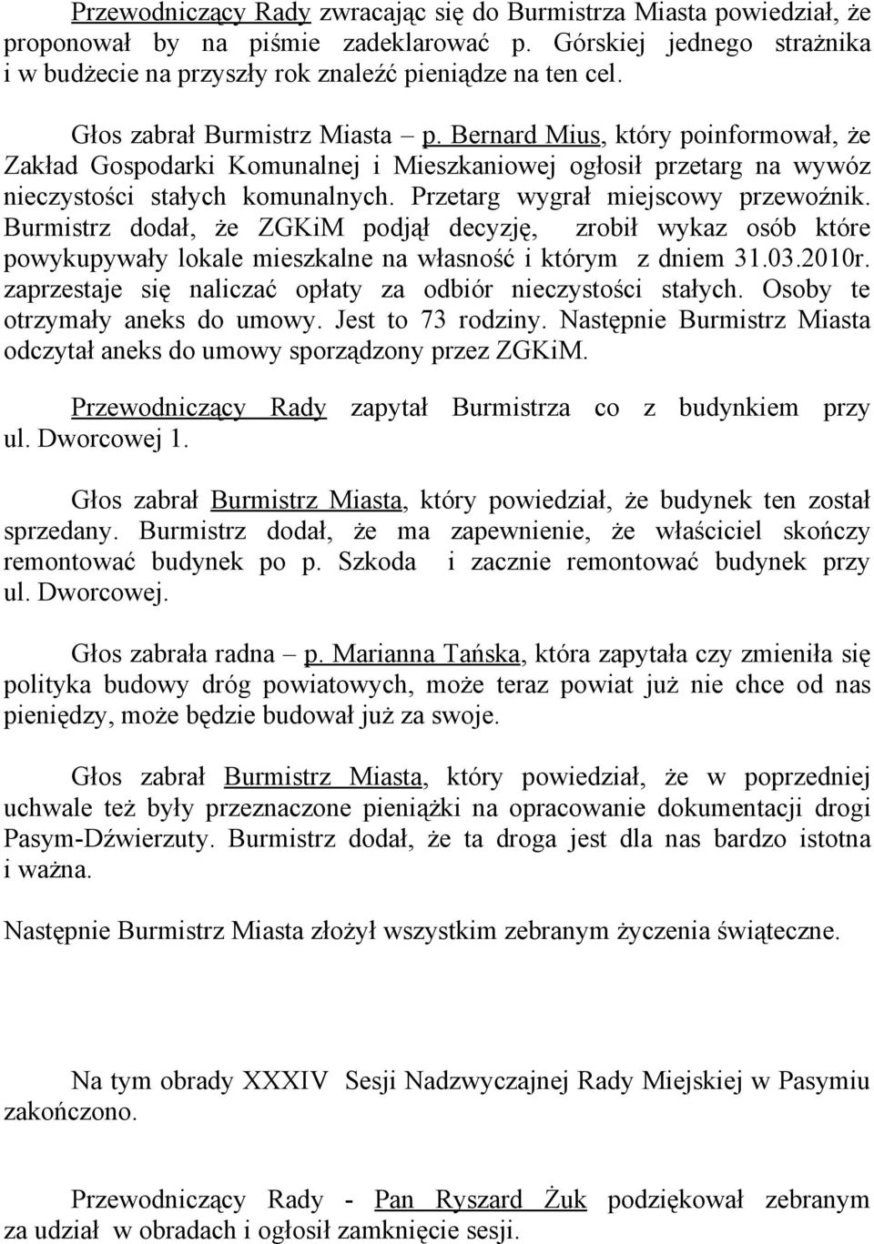 Przetarg wygrał miejscowy przewoźnik. Burmistrz dodał, że ZGKiM podjął decyzję, zrobił wykaz osób które powykupywały lokale mieszkalne na własność i którym z dniem 31.03.2010r.