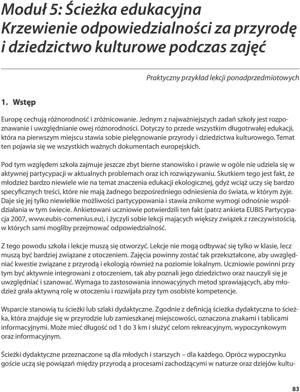 Dotyczy to przede wszystkim długotrwałej edukacji, która na pierwszym miejscu stawia sobie pielęgnowanie przyrody i dziedzictwa kulturowego.
