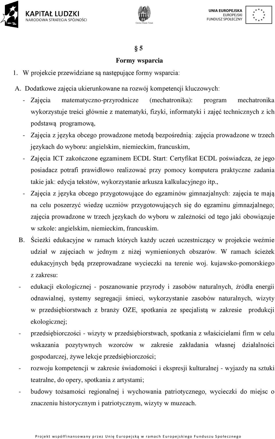 informatyki i zajęć technicznych z ich podstawą programową, - Zajęcia z języka obcego prowadzone metodą bezpośrednią: zajęcia prowadzone w trzech językach do wyboru: angielskim, niemieckim,