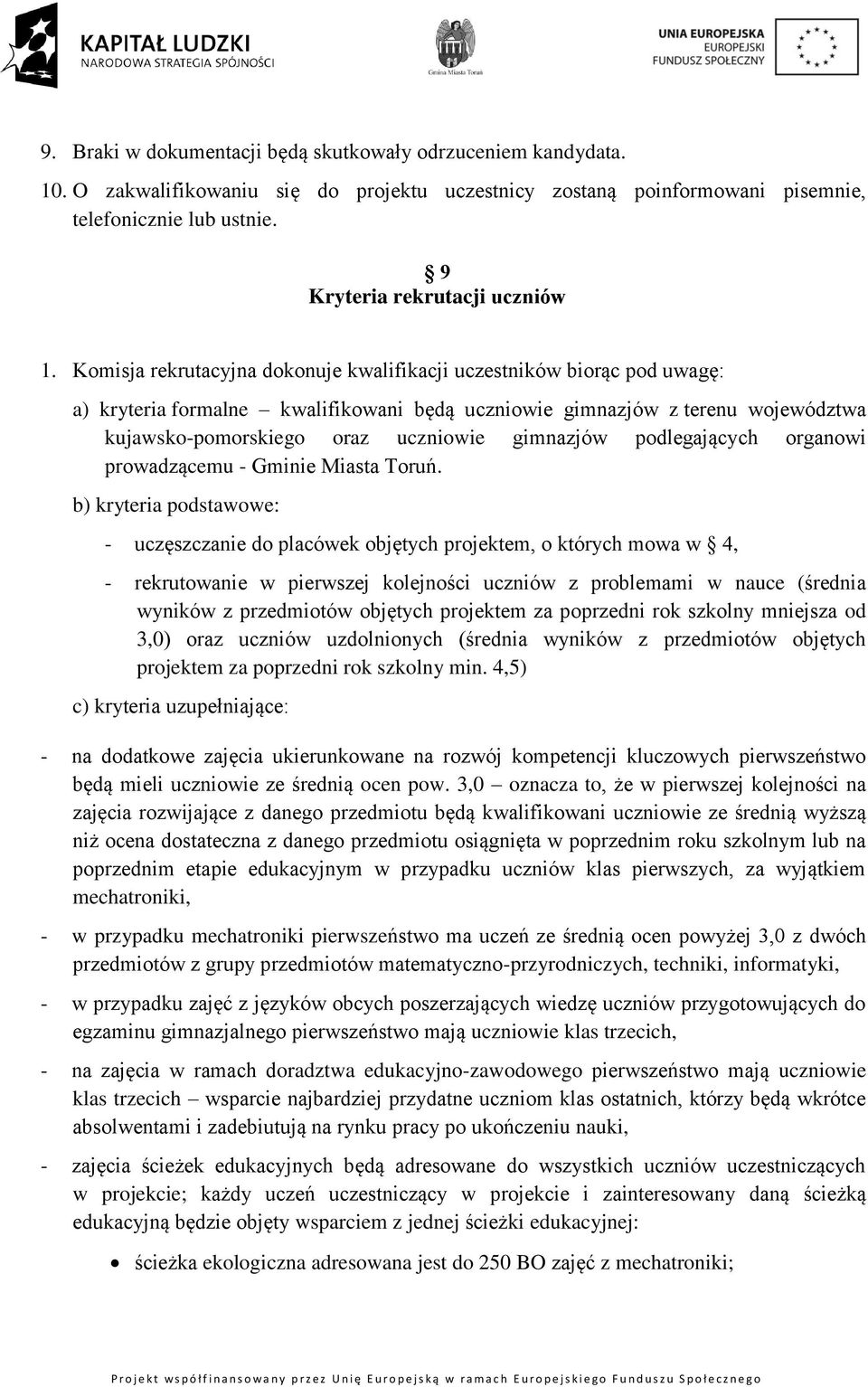 Komisja rekrutacyjna dokonuje kwalifikacji uczestników biorąc pod uwagę: a) kryteria formalne kwalifikowani będą uczniowie gimnazjów z terenu województwa kujawsko-pomorskiego oraz uczniowie gimnazjów