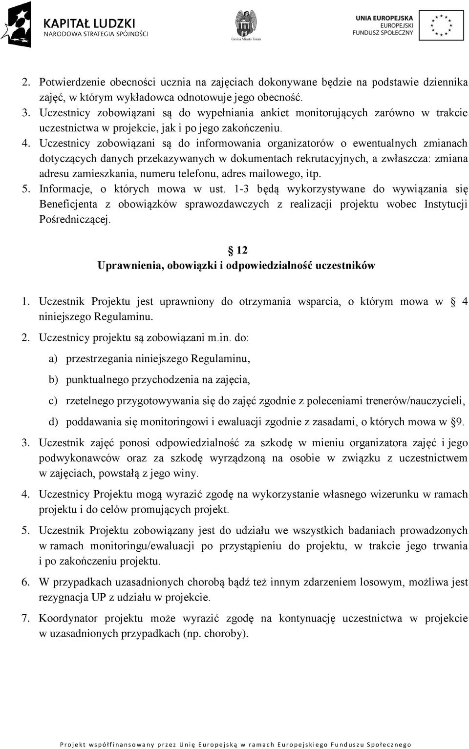 Uczestnicy zobowiązani są do informowania organizatorów o ewentualnych zmianach dotyczących danych przekazywanych w dokumentach rekrutacyjnych, a zwłaszcza: zmiana adresu zamieszkania, numeru