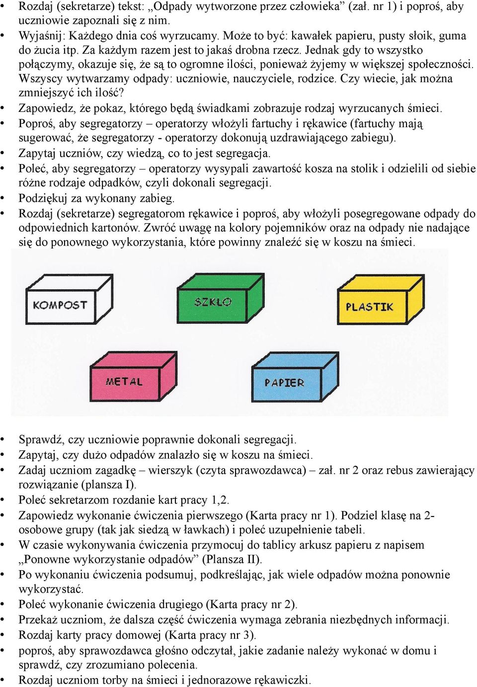 Jednak gdy to wszystko połączymy, okazuje się, że są to ogromne ilości, ponieważ żyjemy w większej społeczności. Wszyscy wytwarzamy odpady: uczniowie, nauczyciele, rodzice.