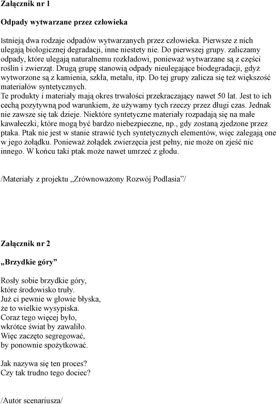 Drugą grupę stanowią odpady nieulegające biodegradacji, gdyż wytworzone są z kamienia, szkła, metalu, itp. Do tej grupy zalicza się też większość materiałów syntetycznych.