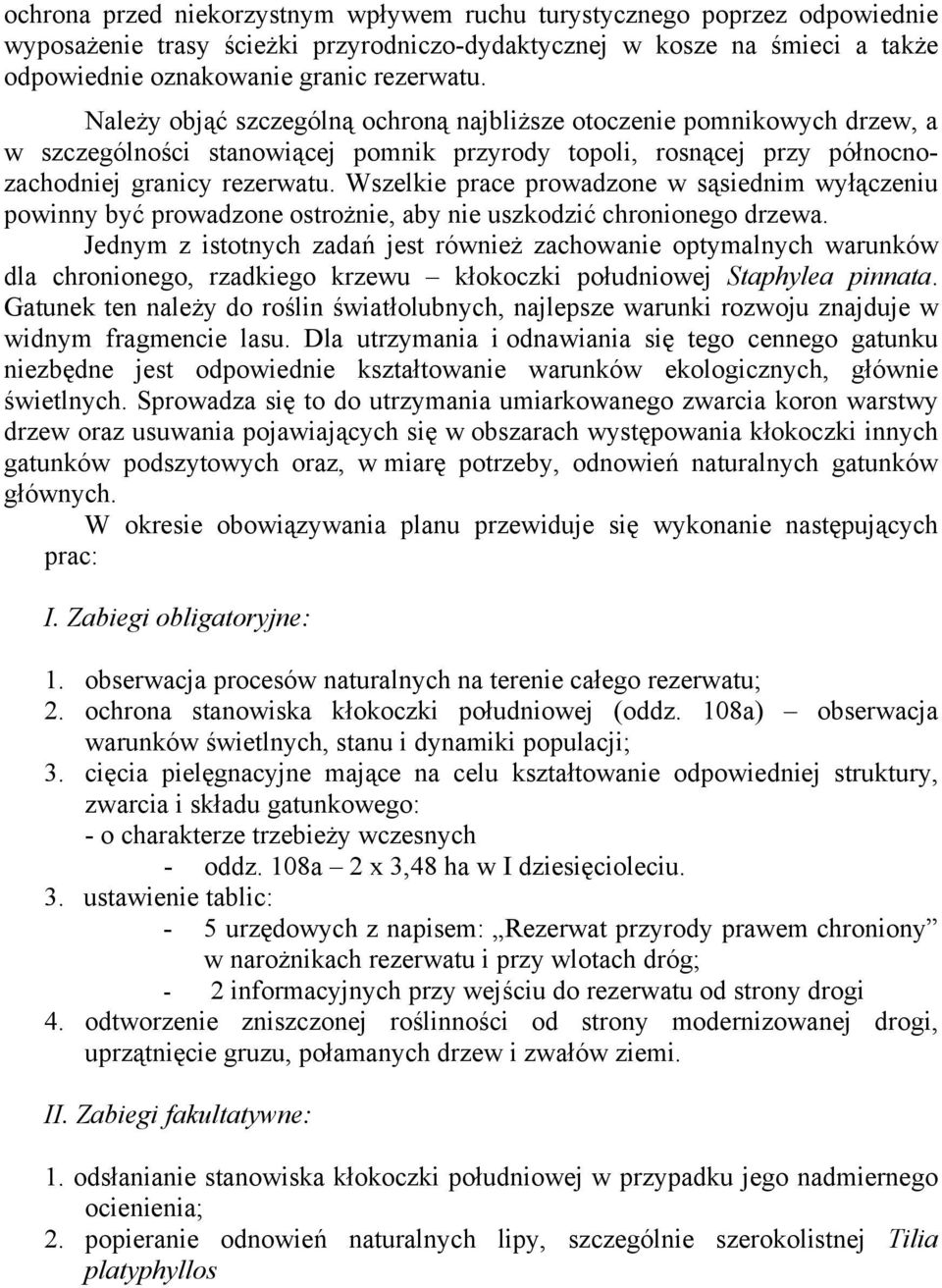 Wszelkie prace prowadzone w sąsiednim wyłączeniu powinny być prowadzone ostrożnie, aby nie uszkodzić chronionego drzewa.
