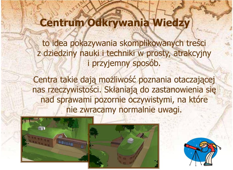 Centra takie dają możliwość poznania otaczającej nas rzeczywistości.