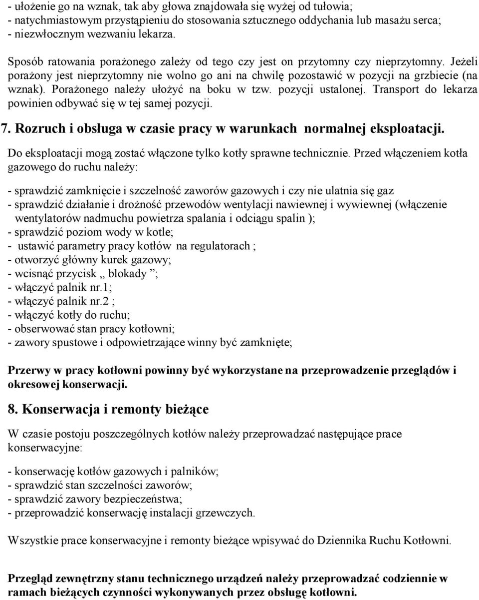 PoraŜonego naleŝy ułoŝyć na boku w tzw. pozycji ustalonej. Transport do lekarza powinien odbywać się w tej samej pozycji. 7. Rozruch i obsługa w czasie pracy w warunkach normalnej eksploatacji.