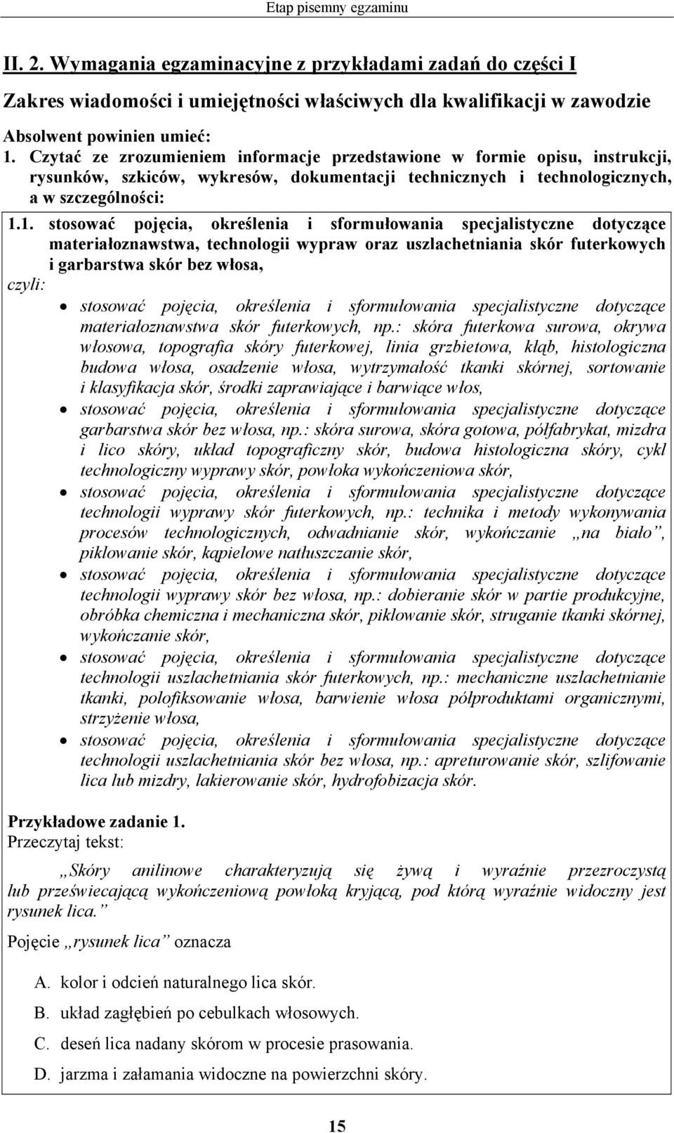 1. stosować pojęcia, określenia i sformułowania specjalistyczne dotyczące materiałoznawstwa, technologii wypraw oraz uszlachetniania skór futerkowych i garbarstwa skór bez włosa, stosować pojęcia,
