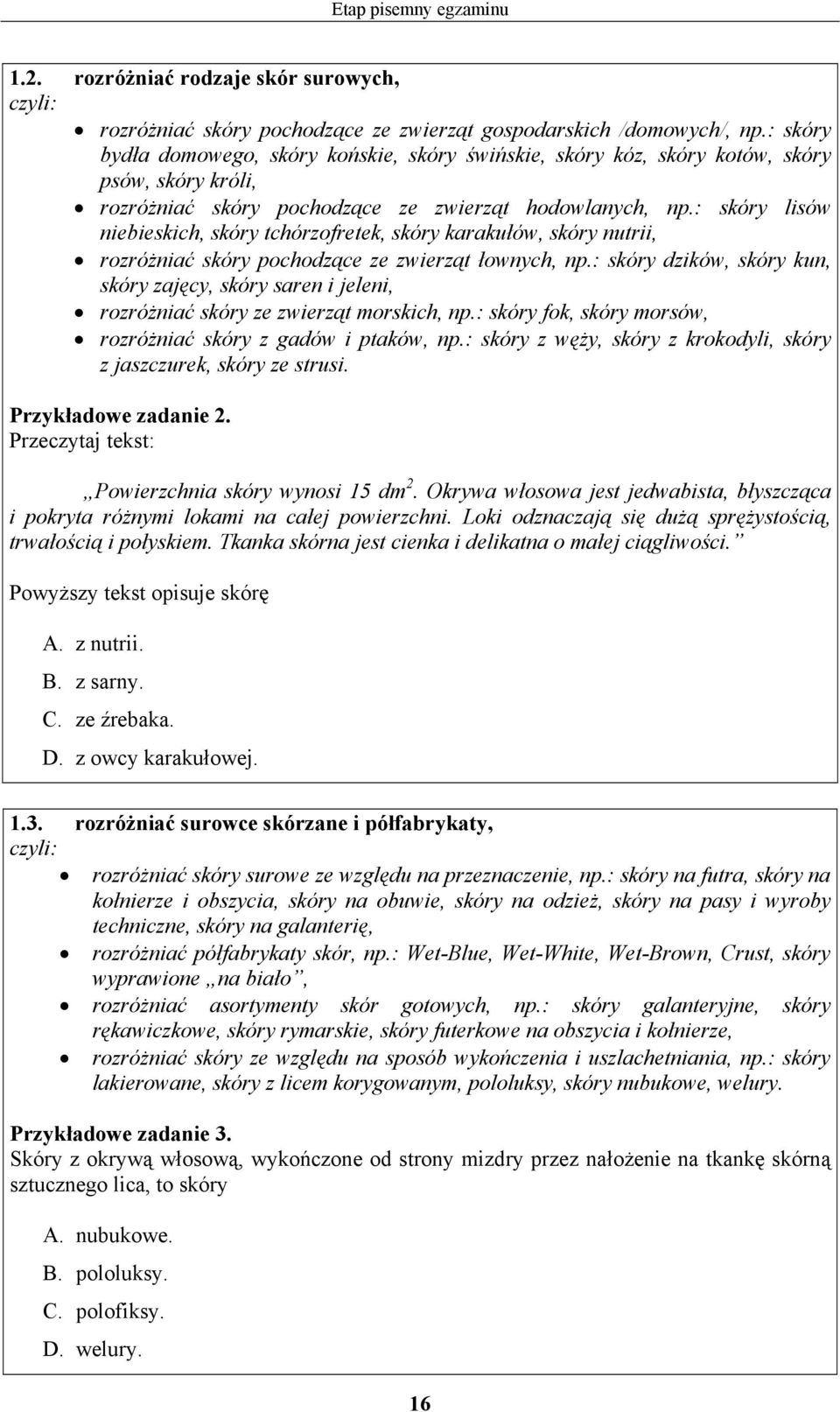 : skóry lisów niebieskich, skóry tchórzofretek, skóry karakułów, skóry nutrii, rozróżniać skóry pochodzące ze zwierząt łownych, np.