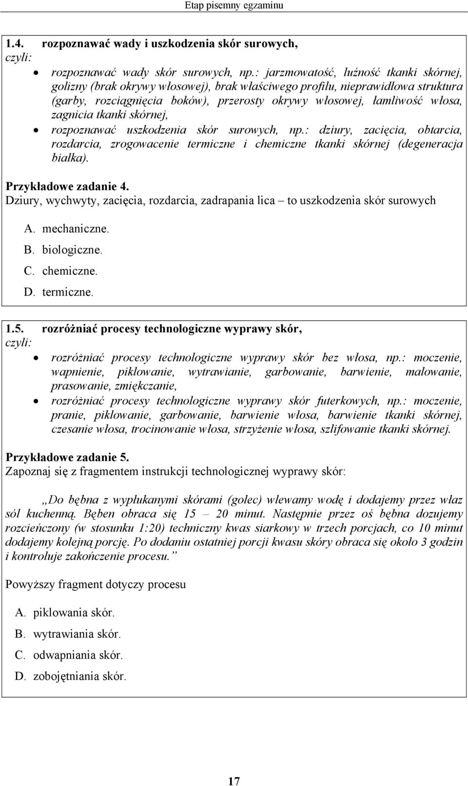 zagnicia tkanki skórnej, rozpoznawać uszkodzenia skór surowych, np.: dziury, zacięcia, obtarcia, rozdarcia, zrogowacenie termiczne i chemiczne tkanki skórnej (degeneracja białka).