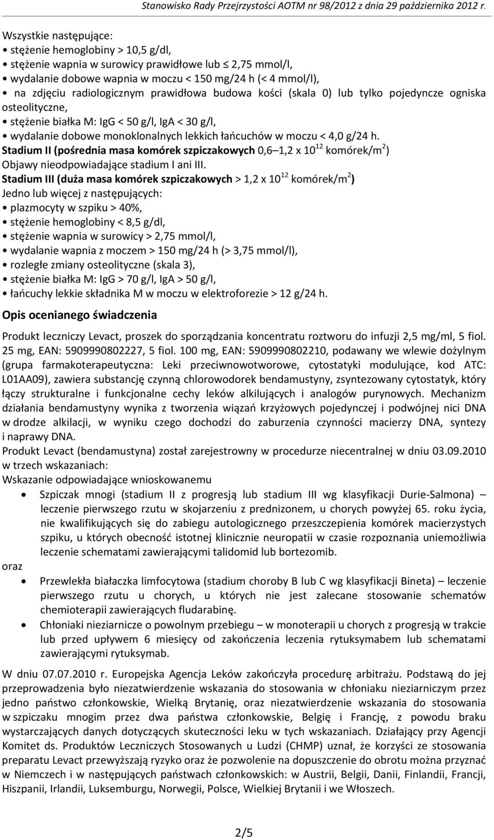 Stadium II (pośrednia masa komórek szpiczakowych 0,6 1,2 x 10 12 komórek/m 2 ) Objawy nieodpowiadające stadium I ani III.