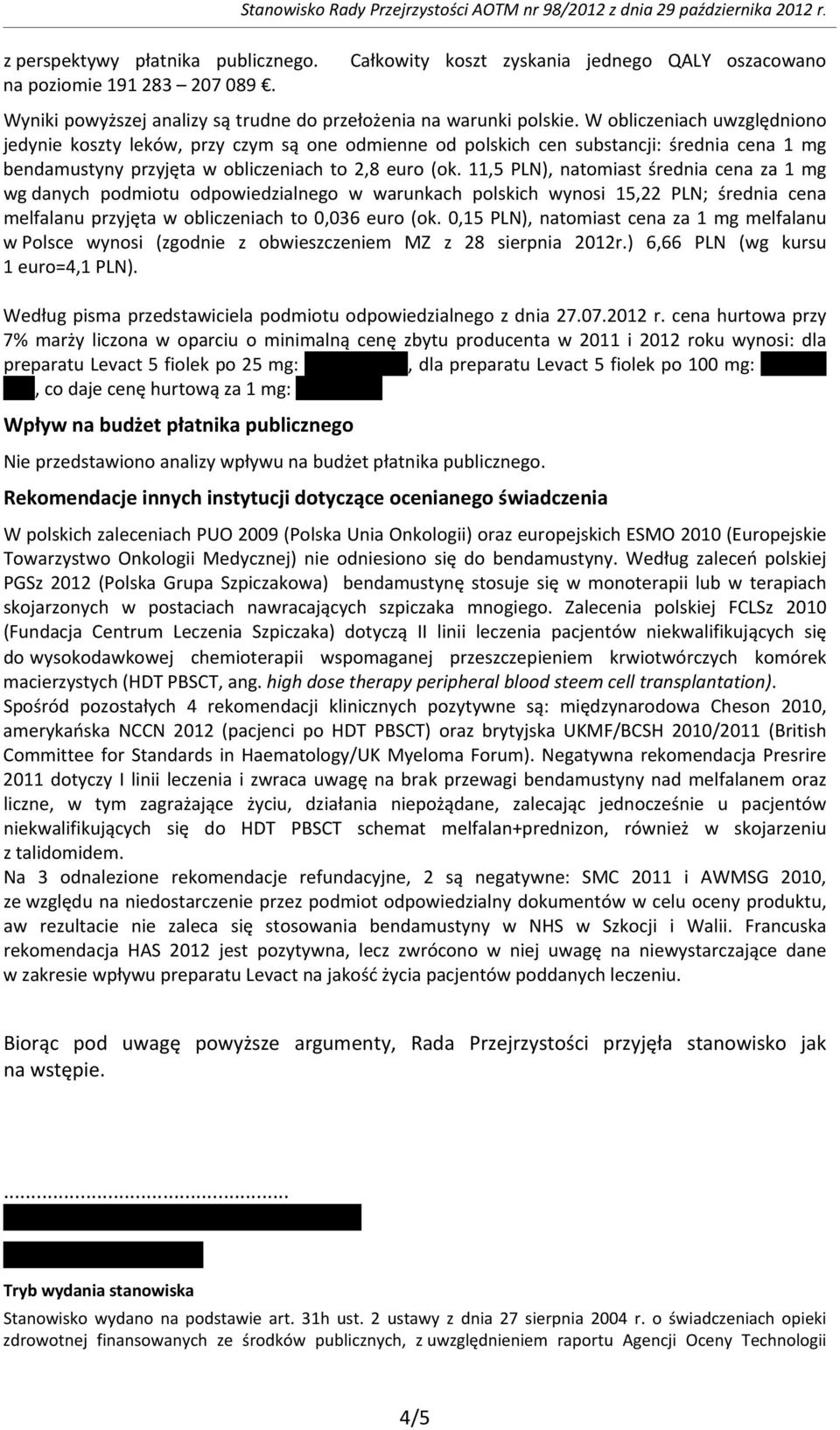 W obliczeniach uwzględniono jedynie koszty leków, przy czym są one odmienne od polskich cen substancji: średnia cena 1 mg bendamustyny przyjęta w obliczeniach to 2,8 euro (ok.