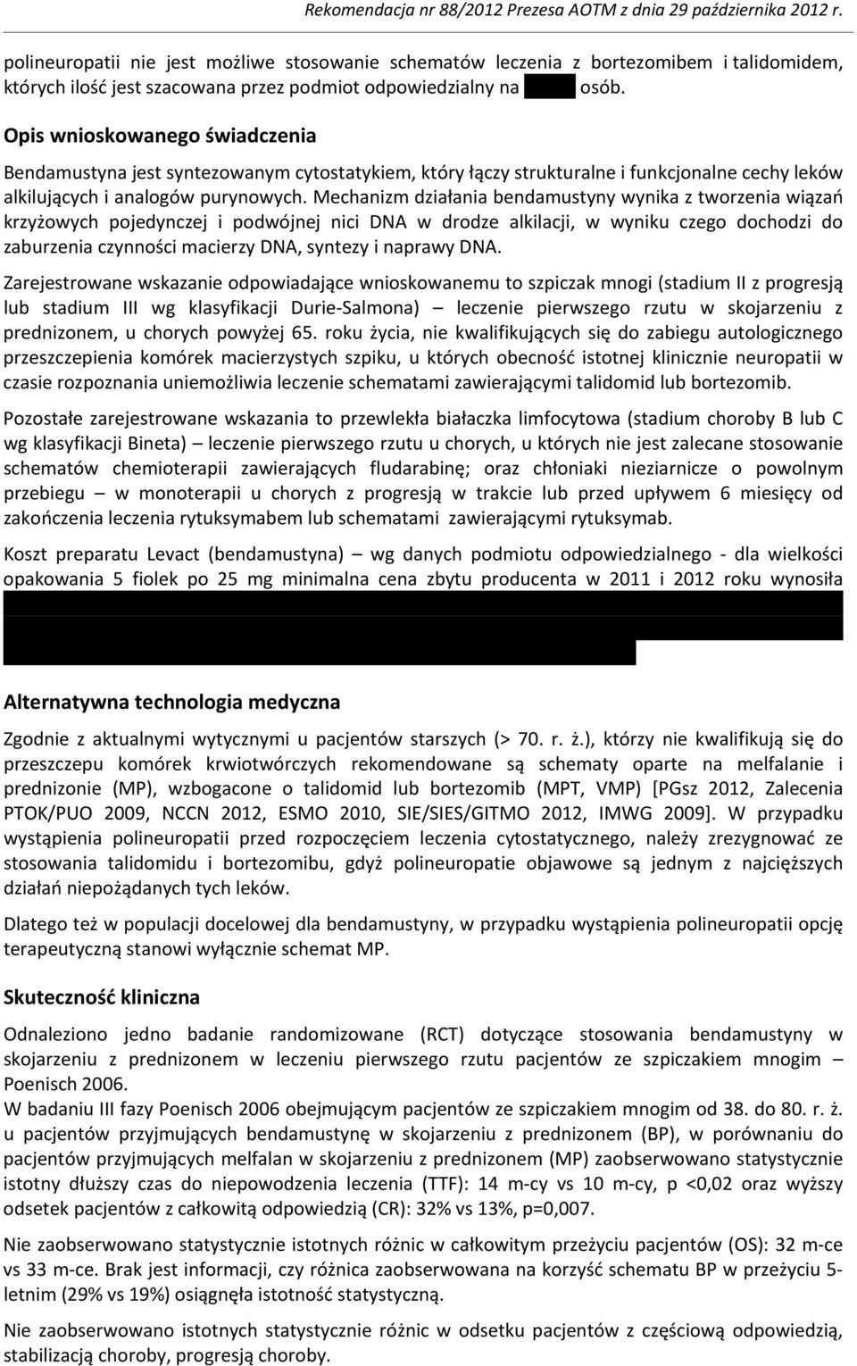 Mechanizm działania bendamustyny wynika z tworzenia wiązań krzyżowych pojedynczej i podwójnej nici DNA w drodze alkilacji, w wyniku czego dochodzi do zaburzenia czynności macierzy DNA, syntezy i