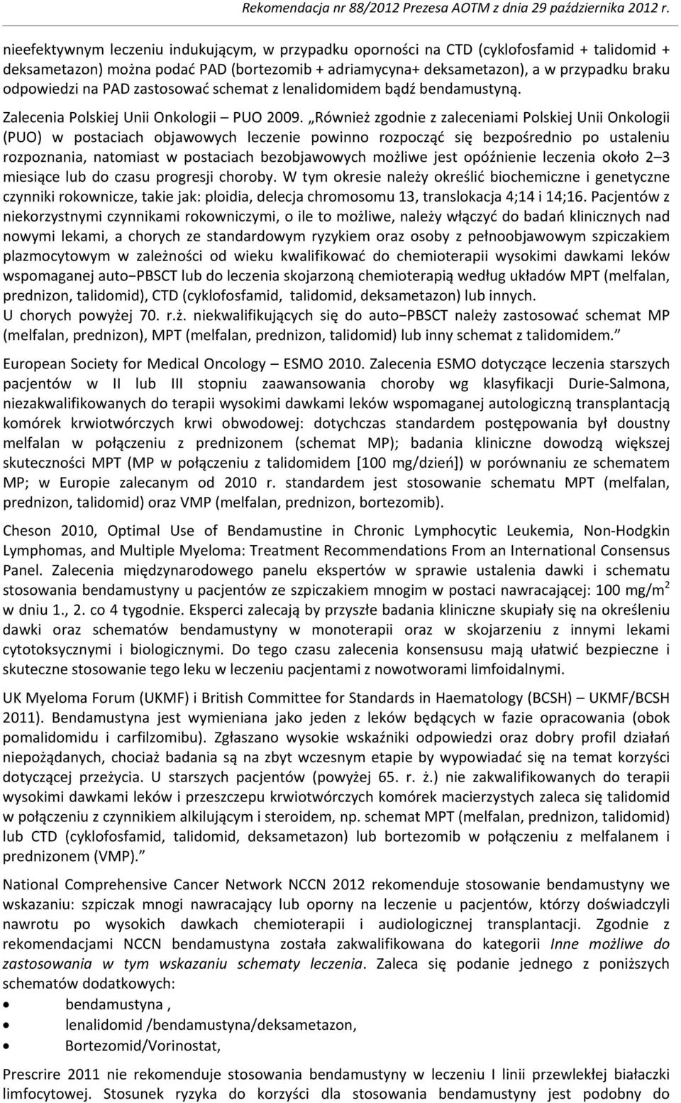 Również zgodnie z zaleceniami Polskiej Unii Onkologii (PUO) w postaciach objawowych leczenie powinno rozpocząć się bezpośrednio po ustaleniu rozpoznania, natomiast w postaciach bezobjawowych możliwe