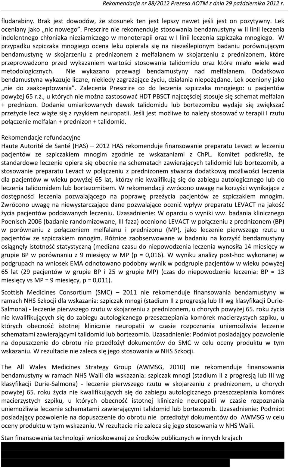 W przypadku szpiczaka mnogiego ocena leku opierała się na niezaślepionym badaniu porównującym bendamustynę w skojarzeniu z prednizonem z melfalanem w skojarzeniu z prednizonem, które przeprowadzono