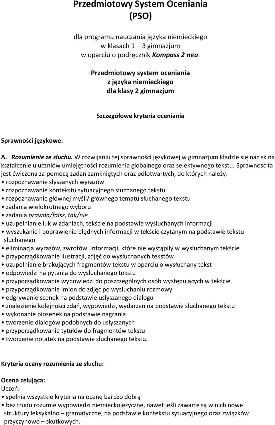 W rozwijaniu tej sprawności językowej w gimnazjum kładzie się nacisk na kształcenie u uczniów umiejętności rozumienia globalnego oraz selektywnego tekstu.