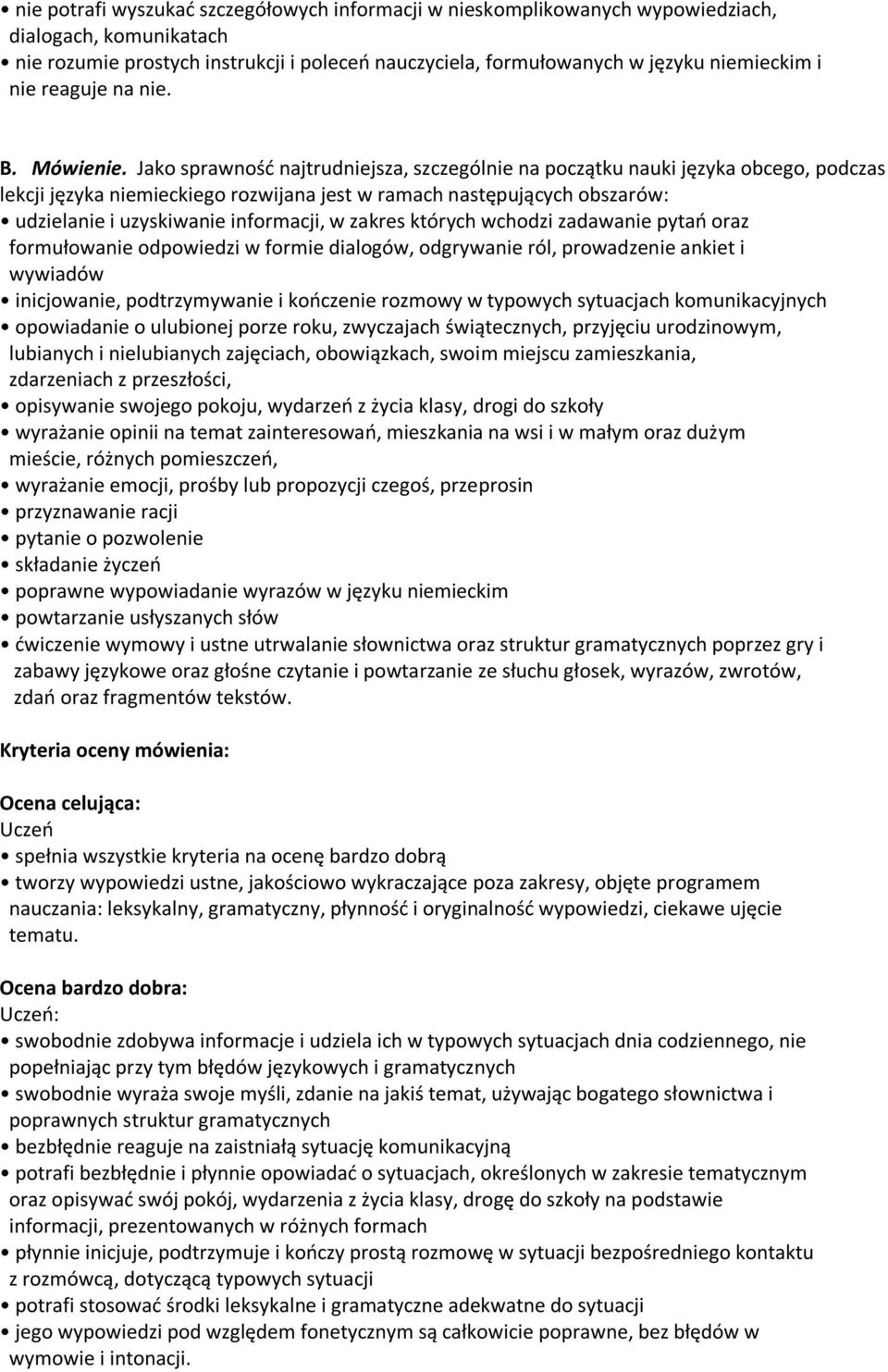 Jako sprawność najtrudniejsza, szczególnie na początku nauki języka obcego, podczas lekcji języka niemieckiego rozwijana jest w ramach następujących obszarów: udzielanie i uzyskiwanie informacji, w