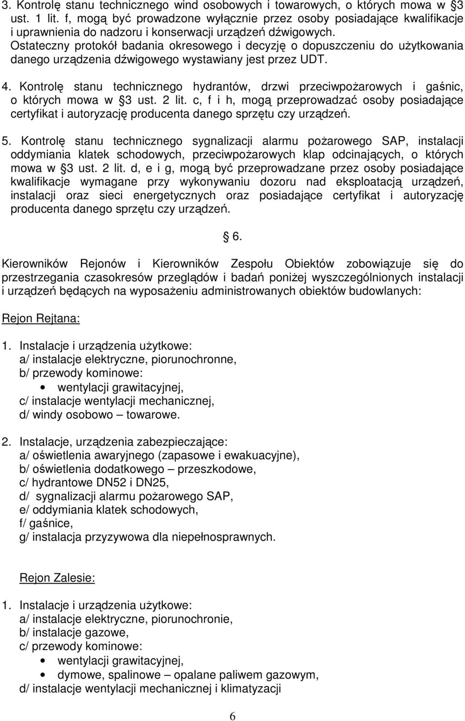 Ostateczny protokół badania okresowego i decyzję o dopuszczeniu do użytkowania danego urządzenia dźwigowego wystawiany jest przez UDT. 4.