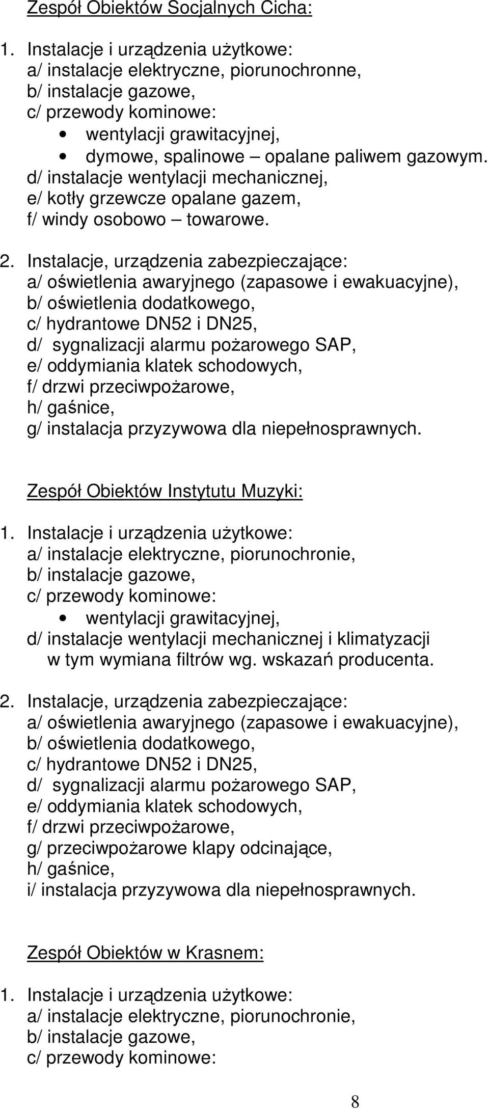 b/ oświetlenia dodatkowego, d/ sygnalizacji alarmu pożarowego SAP, f/ drzwi przeciwpożarowe, h/ gaśnice, g/ instalacja przyzywowa dla niepełnosprawnych.