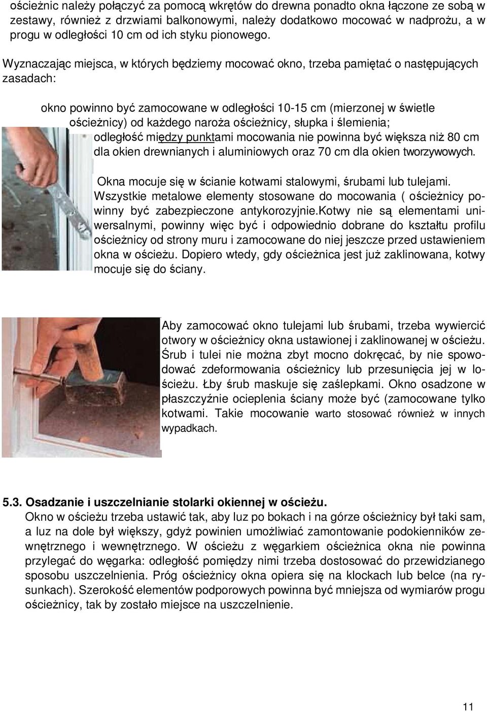 Wyznaczaj c miejsca, w których b dziemy mocowa okno, trzeba pami ta o nast puj cych zasadach: okno powinno by zamocowane w odleg ci 10-15 cm (mierzonej w wietle cie nicy) od ka dego naro a o cie