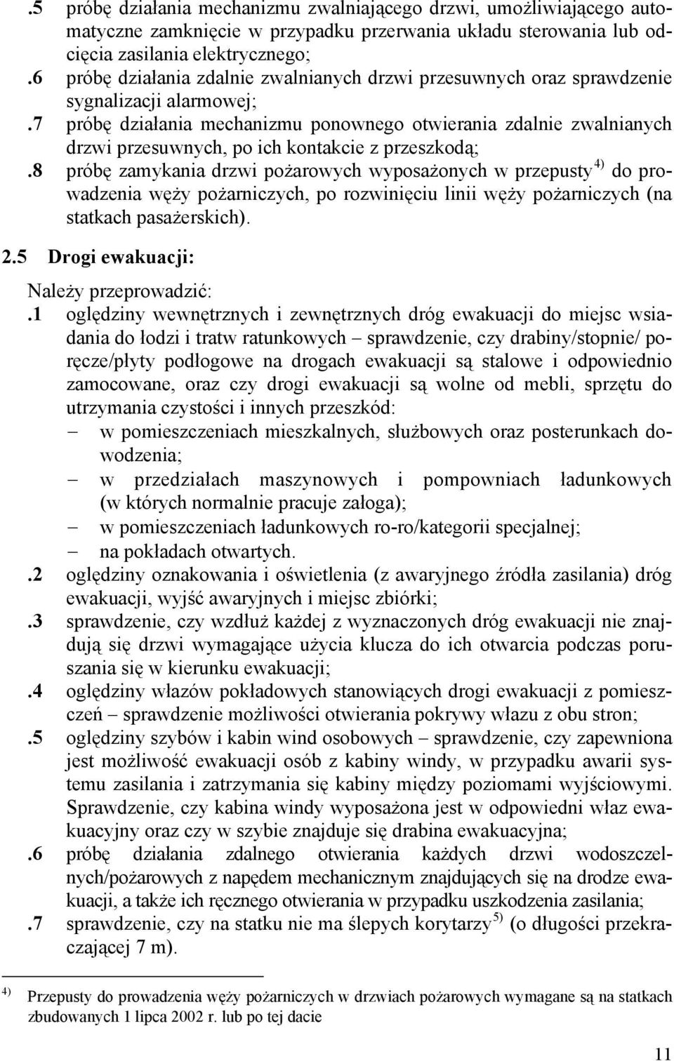 7 próbę działania mechanizmu ponownego otwierania zdalnie zwalnianych drzwi przesuwnych, po ich kontakcie z przeszkodą;.