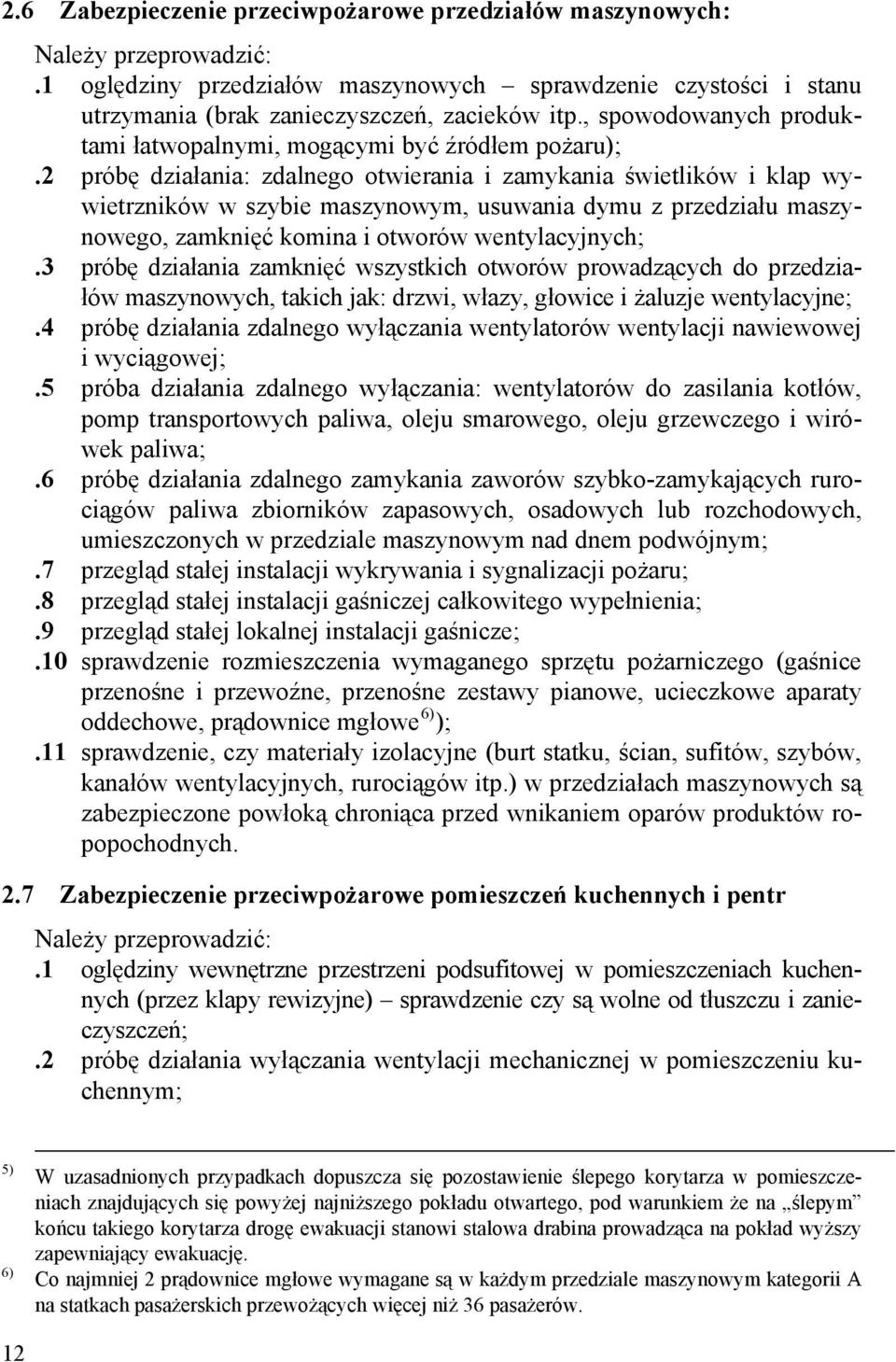 2 próbę działania: zdalnego otwierania i zamykania świetlików i klap wywietrzników w szybie maszynowym, usuwania dymu z przedziału maszynowego, zamknięć komina i otworów wentylacyjnych;.