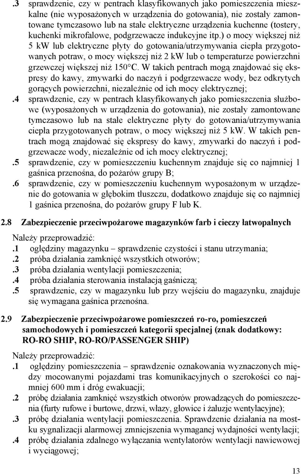 ) o mocy większej niż 5 kw lub elektryczne płyty do gotowania/utrzymywania ciepła przygotowanych potraw, o mocy większej niż 2 kw lub o temperaturze powierzchni grzewczej większej niż 150 C.