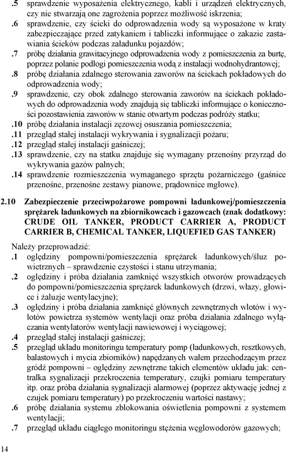 7 próbę działania grawitacyjnego odprowadzenia wody z pomieszczenia za burtę, poprzez polanie podłogi pomieszczenia wodą z instalacji wodnohydrantowej;.