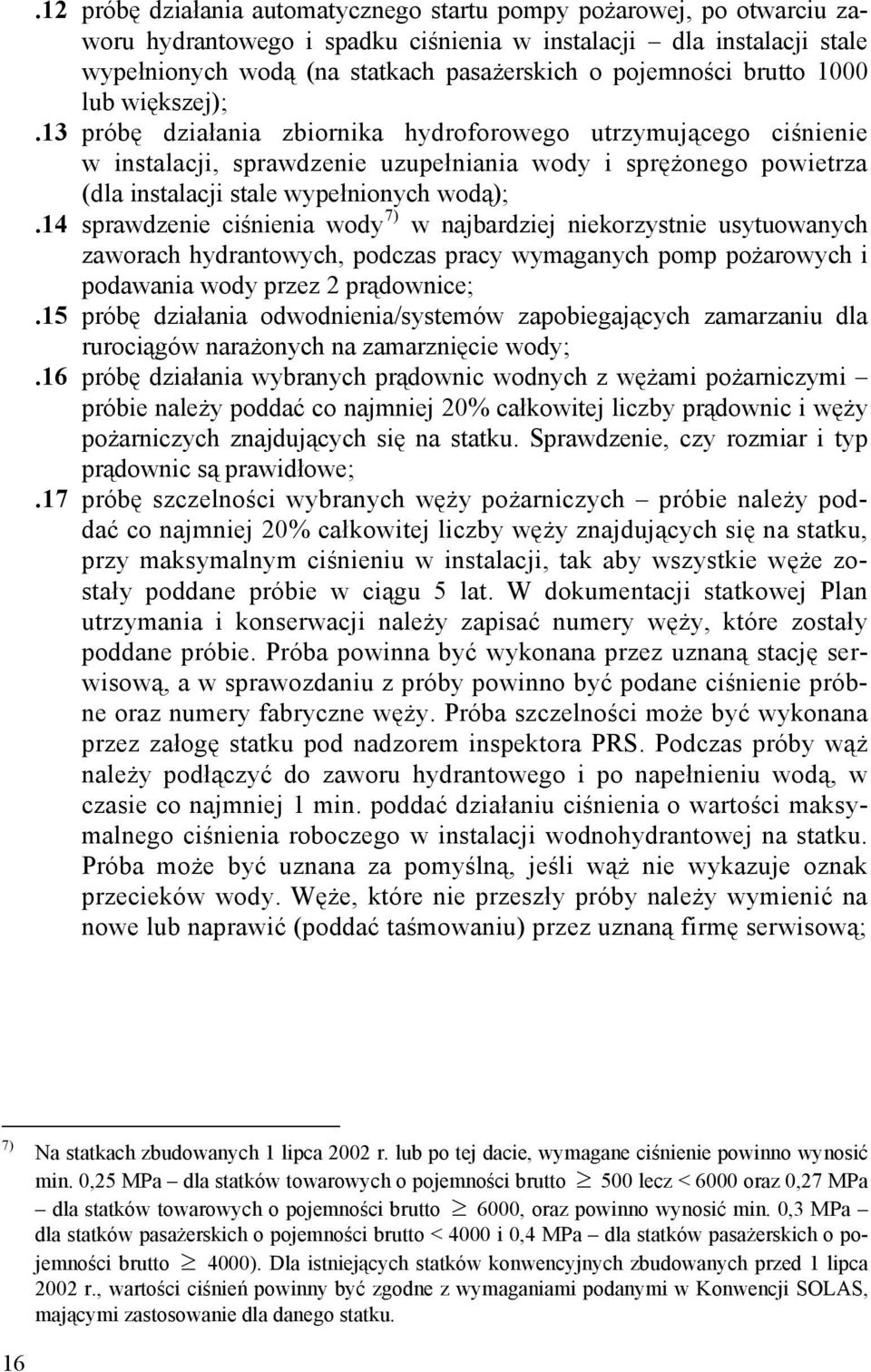 13 próbę działania zbiornika hydroforowego utrzymującego ciśnienie w instalacji, sprawdzenie uzupełniania wody i sprężonego powietrza (dla instalacji stale wypełnionych wodą);.