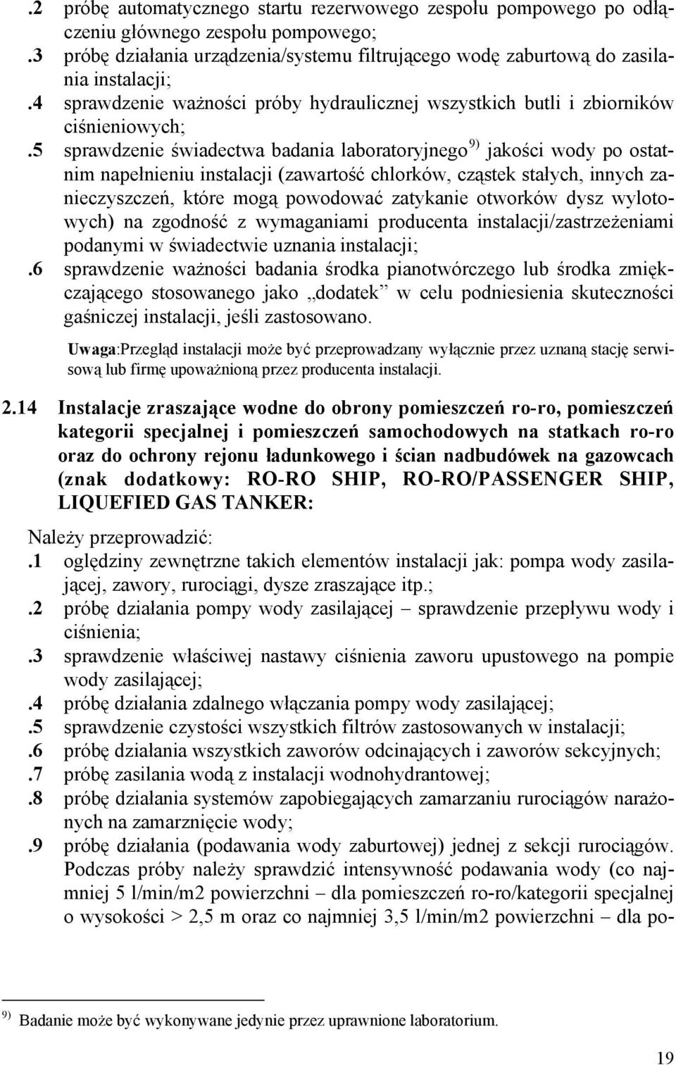 5 sprawdzenie świadectwa badania laboratoryjnego 9) jakości wody po ostatnim napełnieniu instalacji (zawartość chlorków, cząstek stałych, innych zanieczyszczeń, które mogą powodować zatykanie