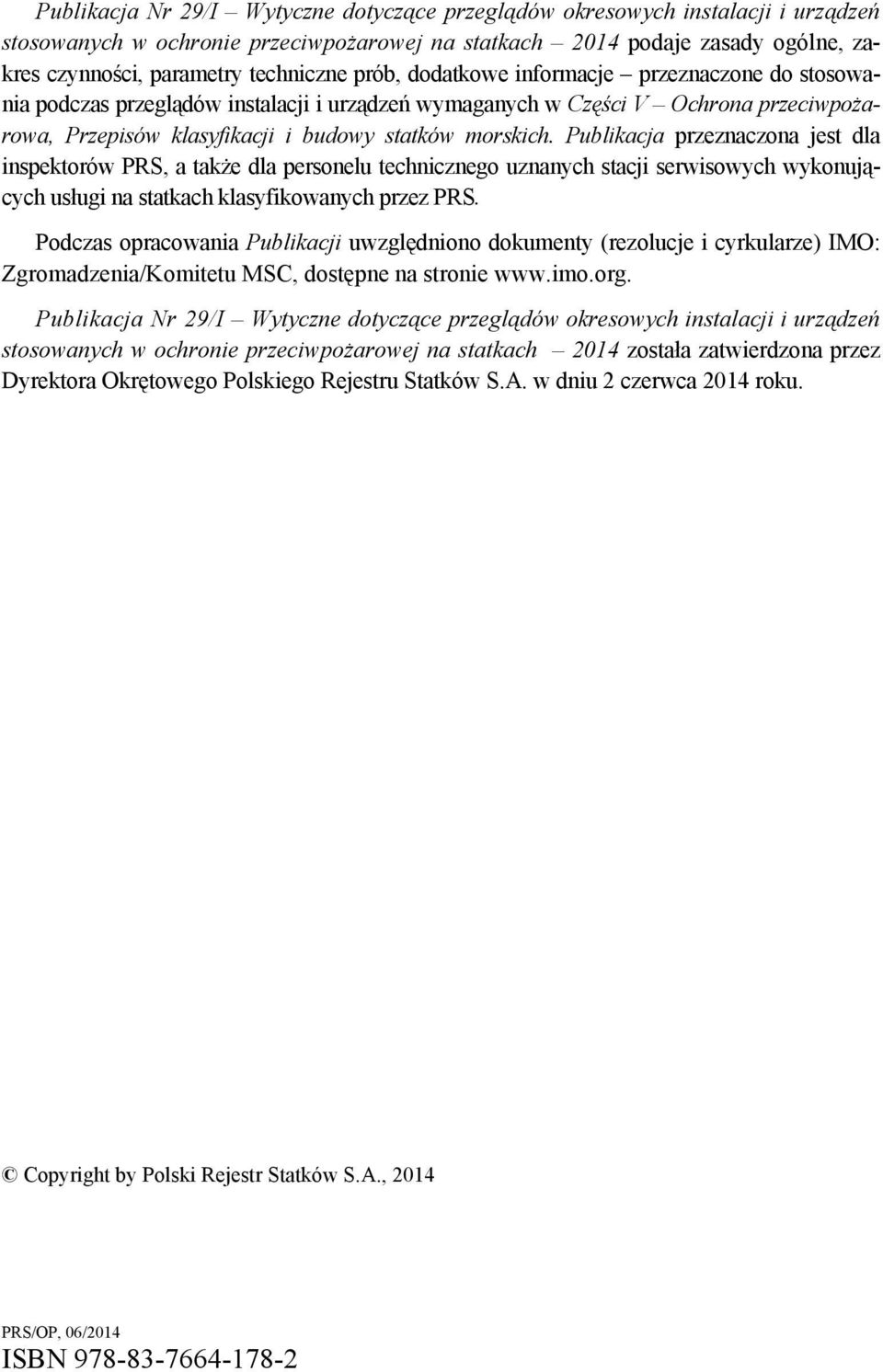 Publikacja przeznaczona jest dla inspektorów PRS, a także dla personelu technicznego uznanych stacji serwisowych wykonujących usługi na statkach klasyfikowanych przez PRS.