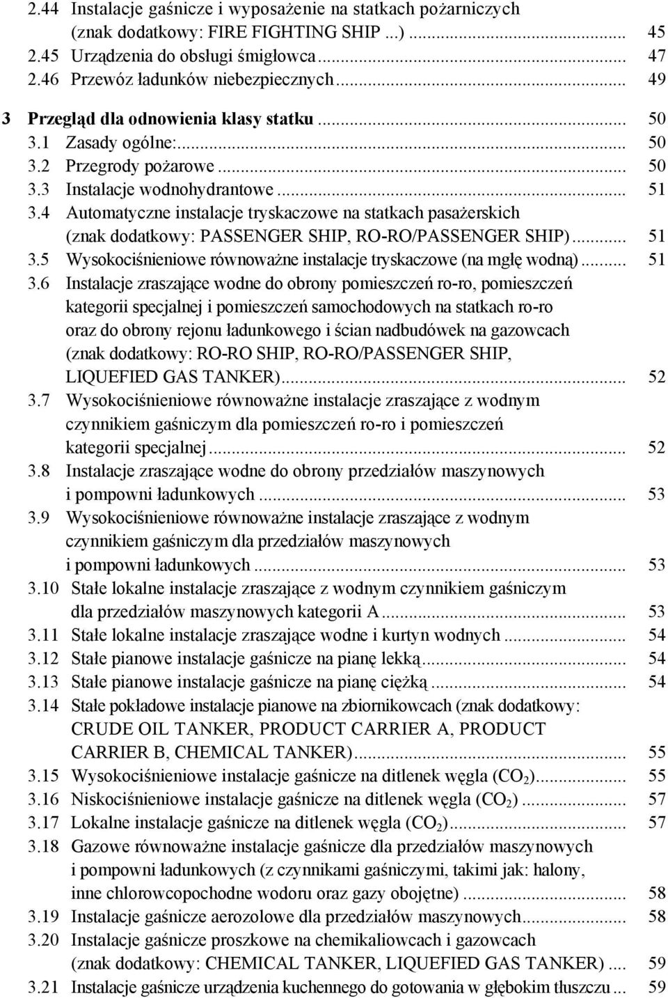 4 Automatyczne instalacje tryskaczowe na statkach pasażerskich (znak dodatkowy: PASSENGER SHIP, RO-RO/PASSENGER SHIP)... 51 3.5 Wysokociśnieniowe równoważne instalacje tryskaczowe (na mgłę wodną).